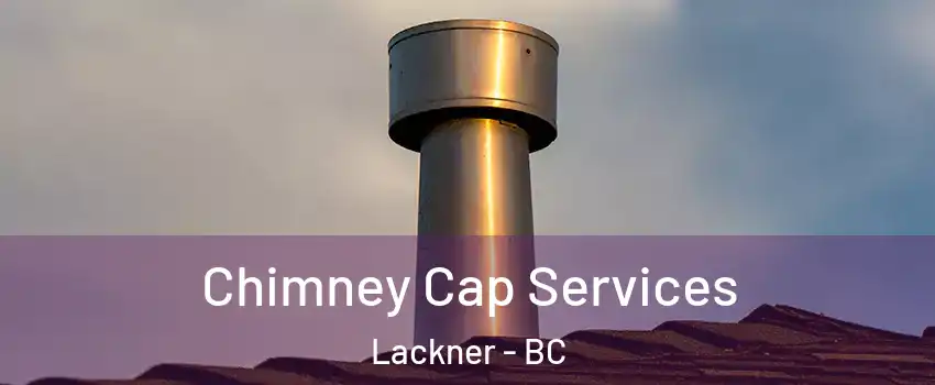  Chimney Cap Services Lackner - BC