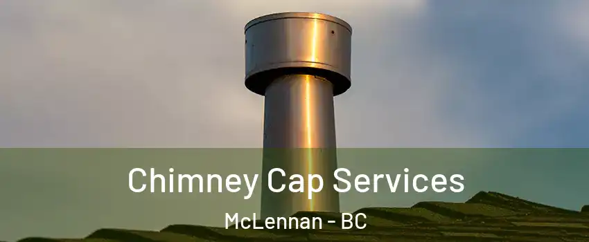  Chimney Cap Services McLennan - BC