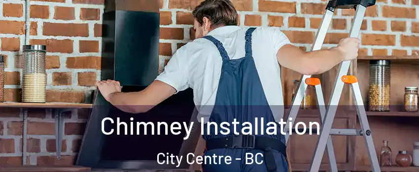  Chimney Installation City Centre - BC