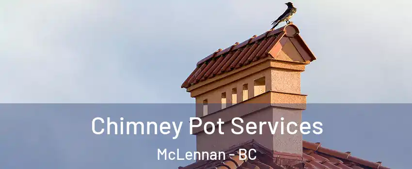  Chimney Pot Services McLennan - BC