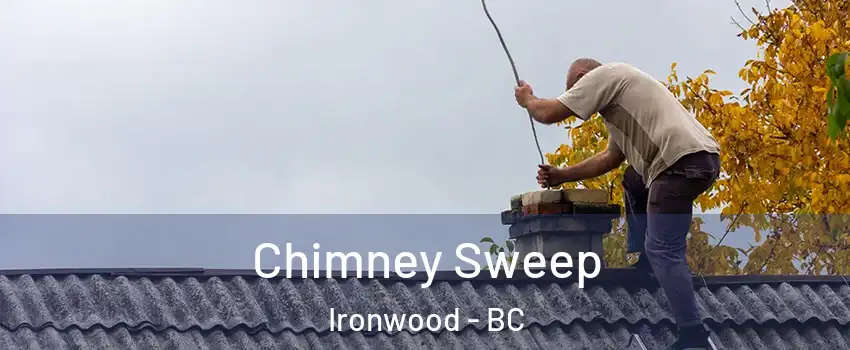  Chimney Sweep Ironwood - BC