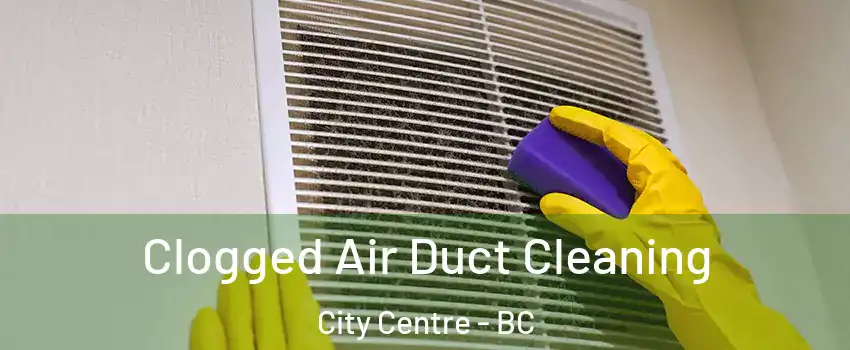  Clogged Air Duct Cleaning City Centre - BC