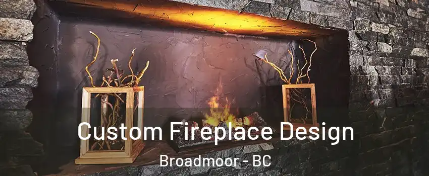  Custom Fireplace Design Broadmoor - BC