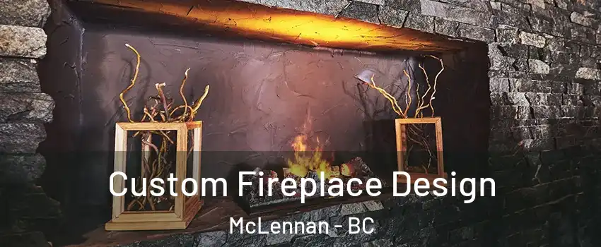  Custom Fireplace Design McLennan - BC