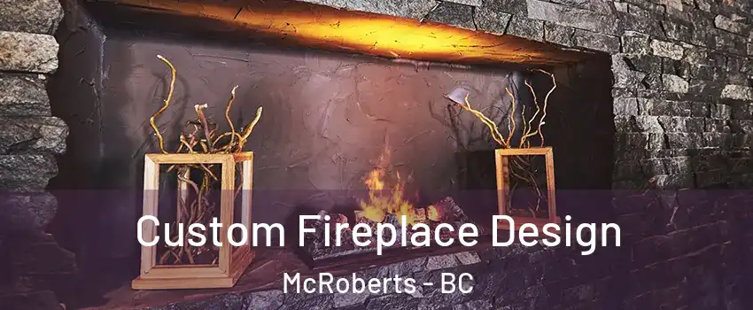  Custom Fireplace Design McRoberts - BC