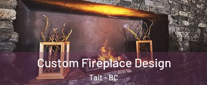  Custom Fireplace Design Tait - BC