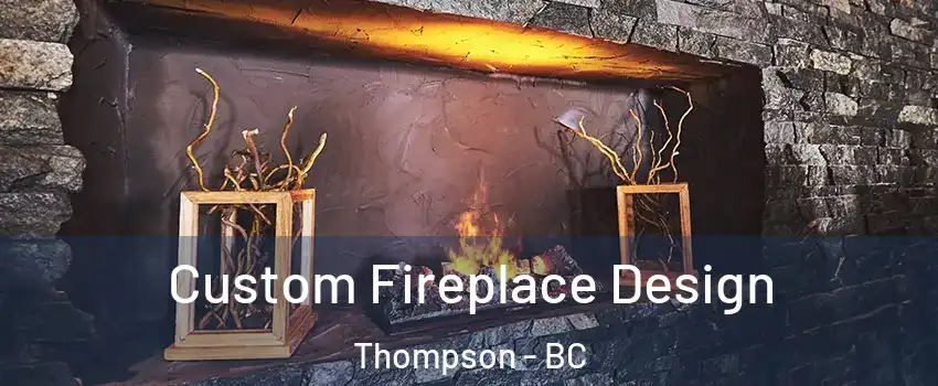  Custom Fireplace Design Thompson - BC