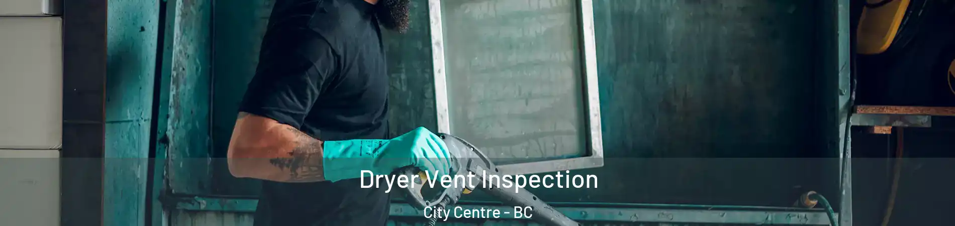  Dryer Vent Inspection City Centre - BC