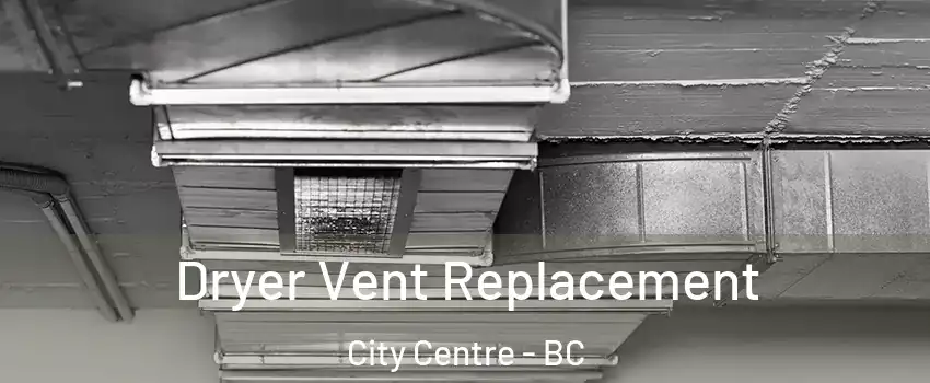  Dryer Vent Replacement City Centre - BC