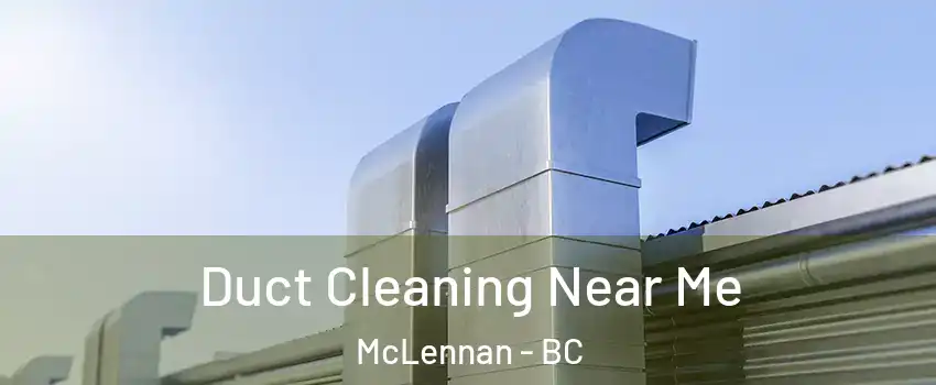  Duct Cleaning Near Me McLennan - BC