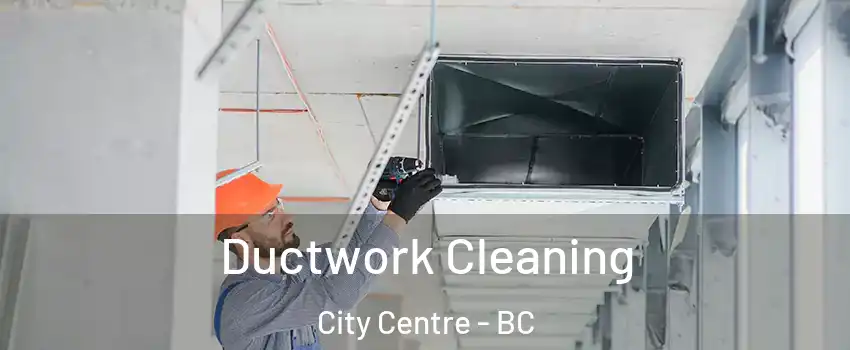  Ductwork Cleaning City Centre - BC