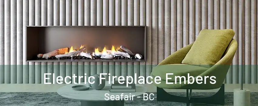 Electric Fireplace Embers Seafair - BC