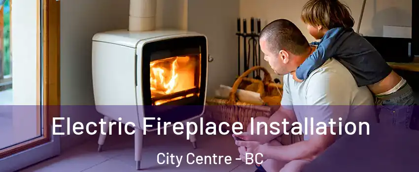  Electric Fireplace Installation City Centre - BC