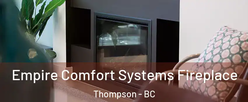  Empire Comfort Systems Fireplace Thompson - BC