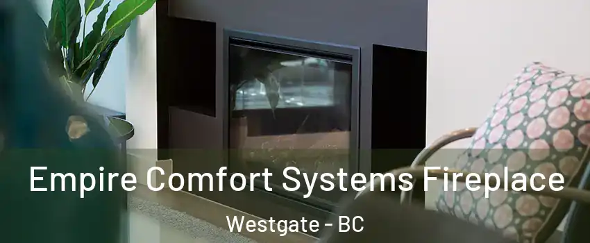  Empire Comfort Systems Fireplace Westgate - BC