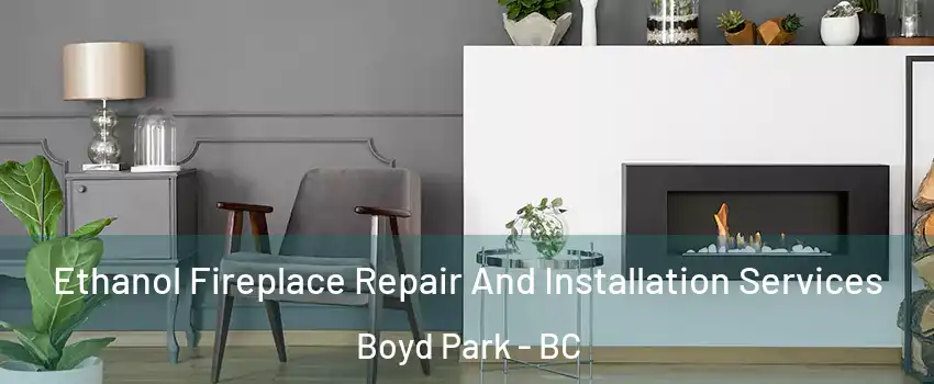  Ethanol Fireplace Repair And Installation Services Boyd Park - BC