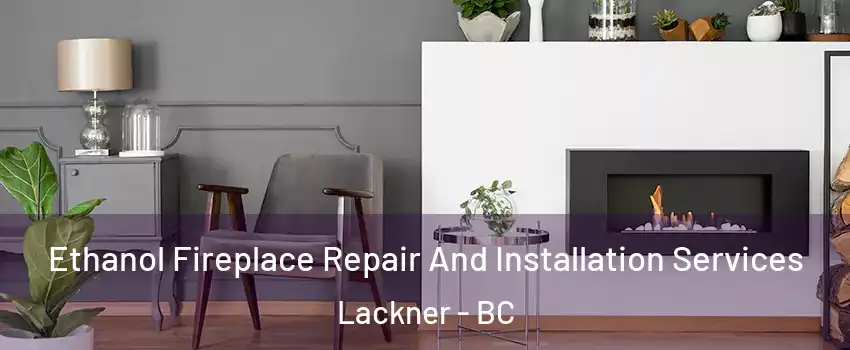  Ethanol Fireplace Repair And Installation Services Lackner - BC