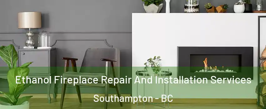  Ethanol Fireplace Repair And Installation Services Southampton - BC