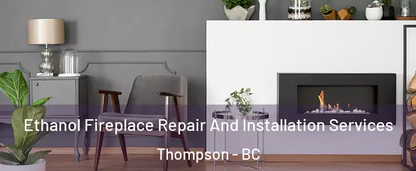  Ethanol Fireplace Repair And Installation Services Thompson - BC