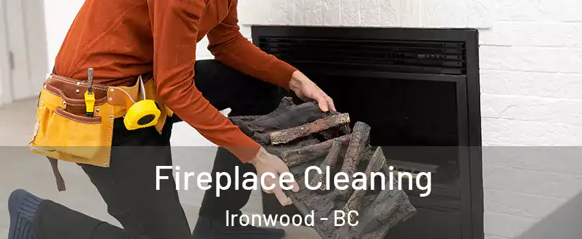  Fireplace Cleaning Ironwood - BC