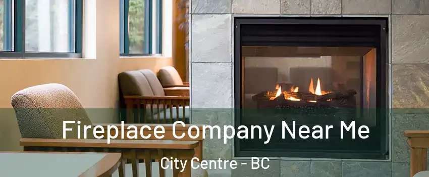  Fireplace Company Near Me City Centre - BC