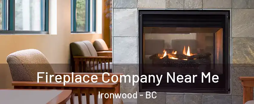  Fireplace Company Near Me Ironwood - BC