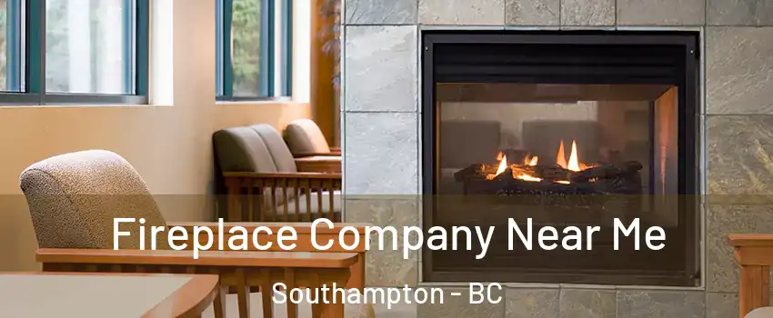  Fireplace Company Near Me Southampton - BC