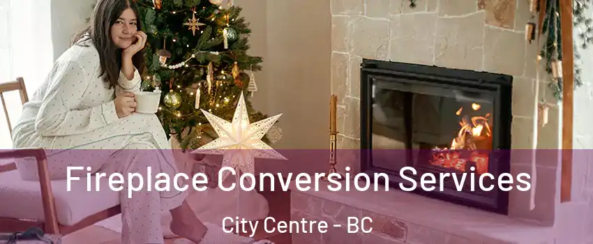  Fireplace Conversion Services City Centre - BC