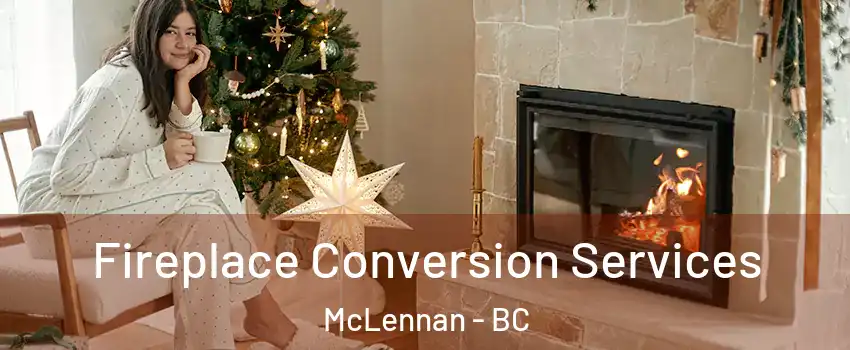  Fireplace Conversion Services McLennan - BC