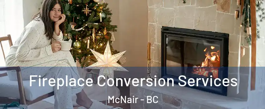  Fireplace Conversion Services McNair - BC
