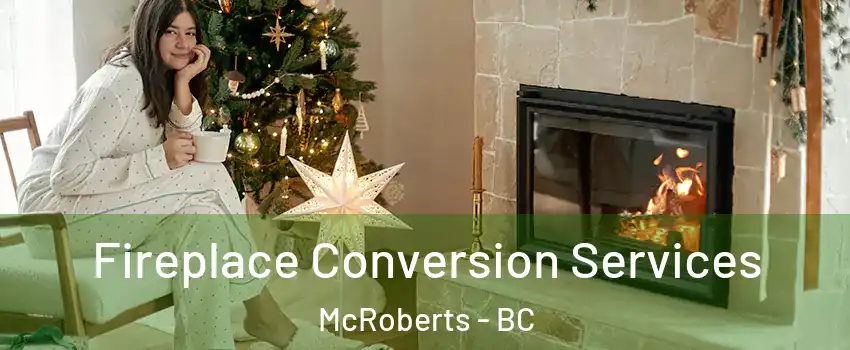  Fireplace Conversion Services McRoberts - BC