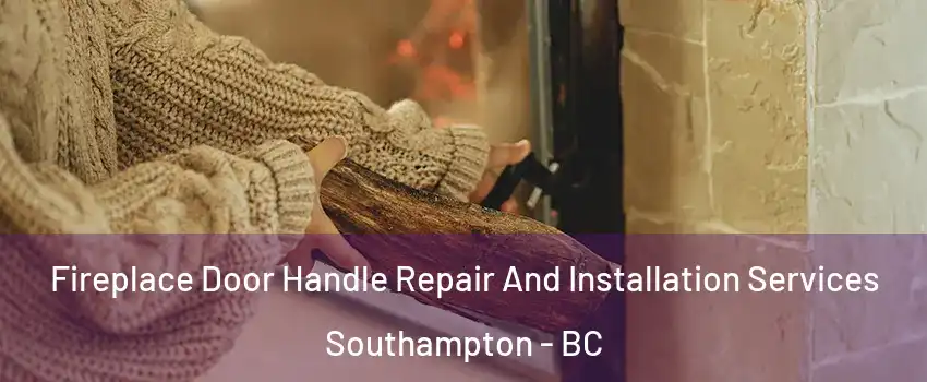  Fireplace Door Handle Repair And Installation Services Southampton - BC