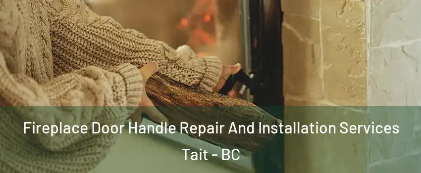  Fireplace Door Handle Repair And Installation Services Tait - BC