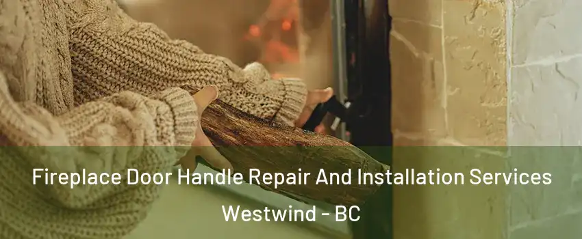  Fireplace Door Handle Repair And Installation Services Westwind - BC