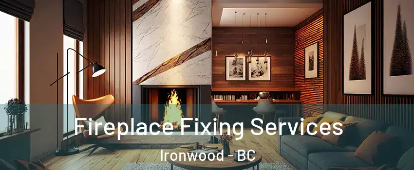 Fireplace Fixing Services Ironwood - BC