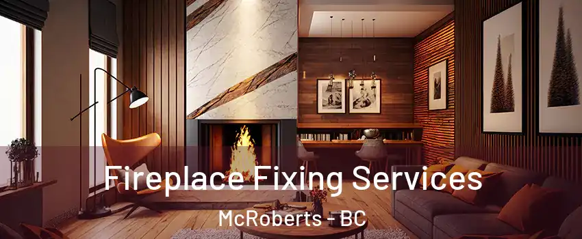  Fireplace Fixing Services McRoberts - BC
