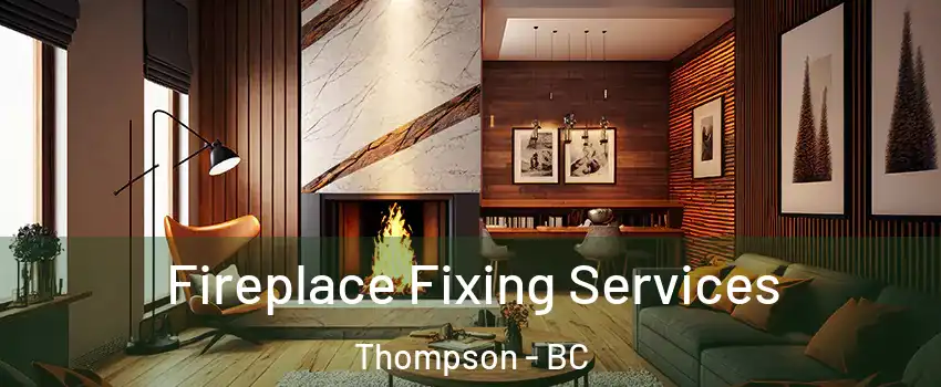  Fireplace Fixing Services Thompson - BC