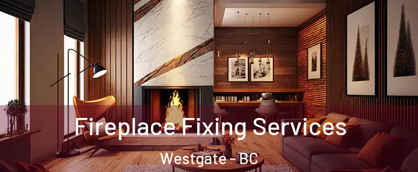 Fireplace Fixing Services Westgate - BC