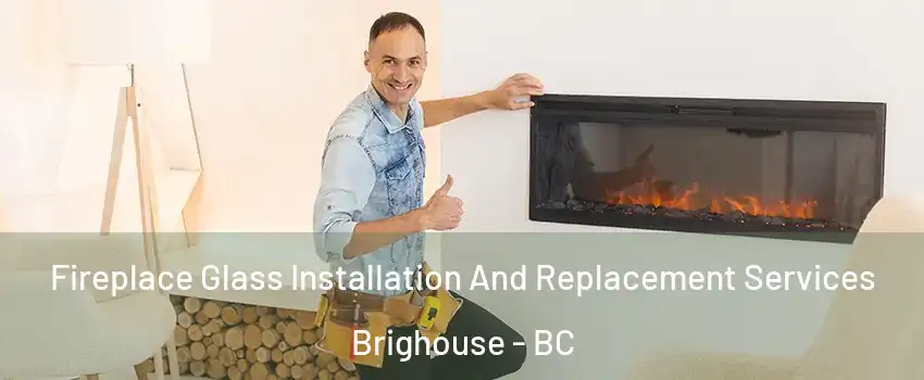  Fireplace Glass Installation And Replacement Services Brighouse - BC