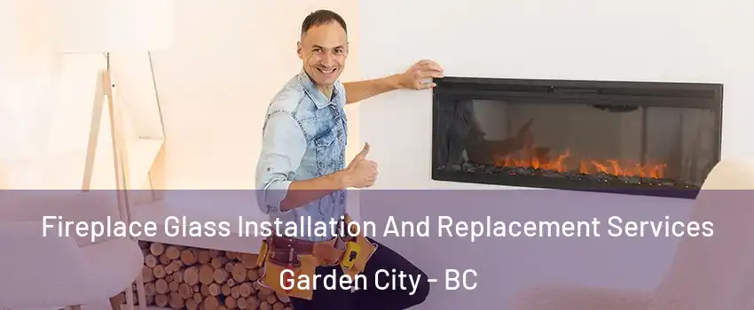  Fireplace Glass Installation And Replacement Services Garden City - BC