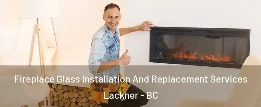  Fireplace Glass Installation And Replacement Services Lackner - BC