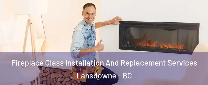  Fireplace Glass Installation And Replacement Services Lansdowne - BC