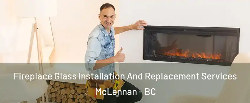  Fireplace Glass Installation And Replacement Services McLennan - BC