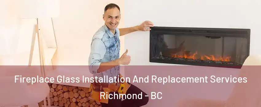  Fireplace Glass Installation And Replacement Services Richmond - BC
