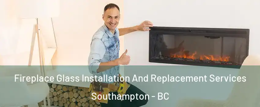  Fireplace Glass Installation And Replacement Services Southampton - BC