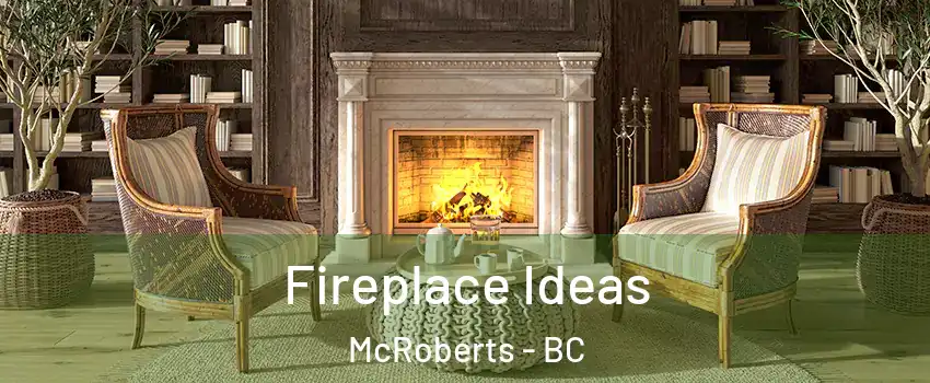  Fireplace Ideas McRoberts - BC