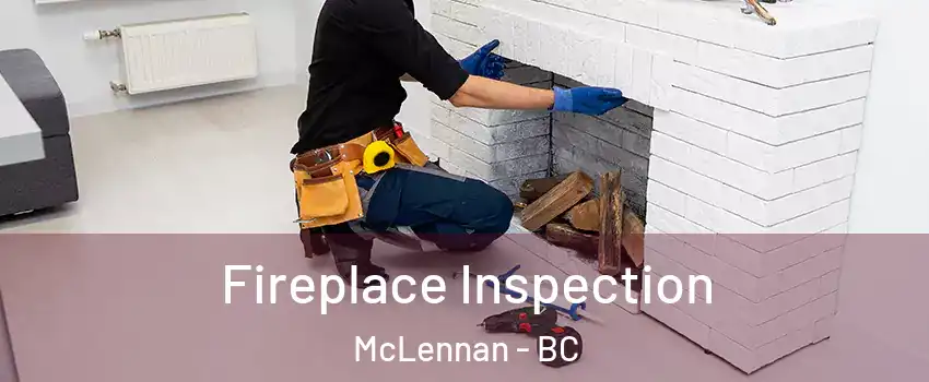  Fireplace Inspection McLennan - BC