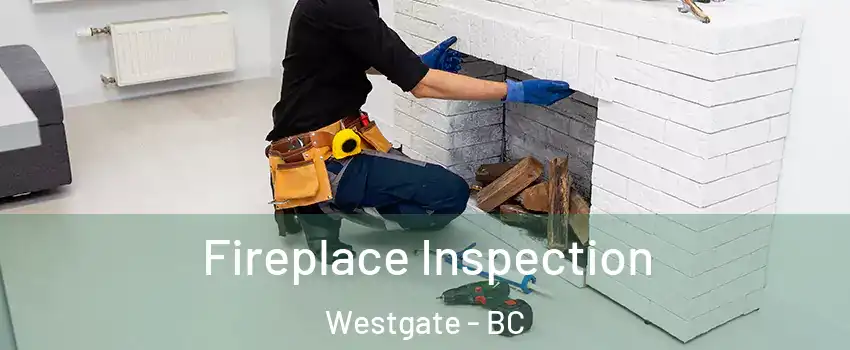  Fireplace Inspection Westgate - BC