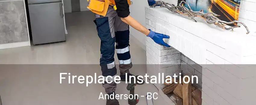  Fireplace Installation Anderson - BC