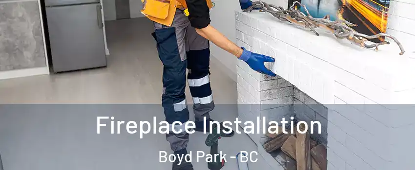  Fireplace Installation Boyd Park - BC